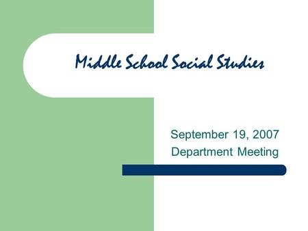 Middle School Social Studies September 19, 2007 Department Meeting.