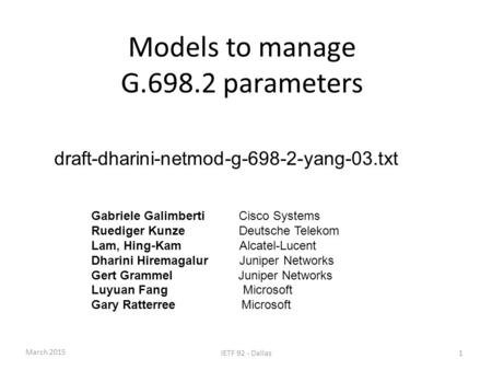 Models to manage G.698.2 parameters draft-dharini-netmod-g-698-2-yang-03.txt Gabriele Galimberti Cisco Systems Ruediger KunzeDeutsche Telekom Lam, Hing-Kam.