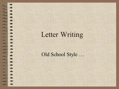 Letter Writing Old School Style …. Letter Writing Tips 1.Keep it short and to the point. 2.Focus on the recipient’s needs. 3.Use simple and appropriate.