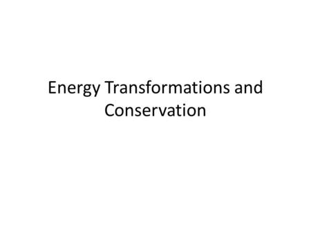 Energy Transformations and Conservation. Forms of Energy Name at least three forms of energy you see in the picture. Tell how you know it’s that form.
