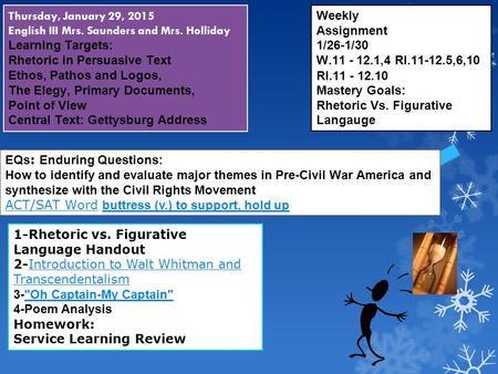 Thursday, January 29, 2015 English III Mrs. Saunders and Mrs. Holliday Learning Targets: Rhetoric in Persuasive Text Ethos, Pathos and Logos, The Elegy,