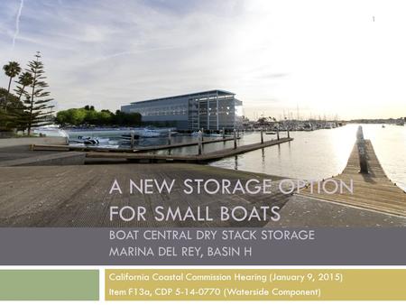 A NEW STORAGE OPTION FOR SMALL BOATS BOAT CENTRAL DRY STACK STORAGE MARINA DEL REY, BASIN H California Coastal Commission Hearing (January 9, 2015) Item.