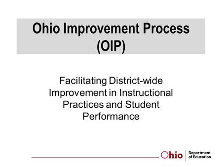 Ohio Improvement Process (OIP) Facilitating District-wide Improvement in Instructional Practices and Student Performance.