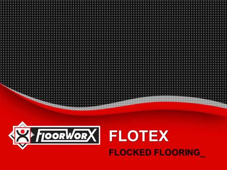 FLOTEX FLOCKED FLOORING_.  INTRODUCTION_  BENEFITS_  RANGES_  SUGGESTED SPECIFICATION_  INSTALLATION INSTRUCTIONS_  MAINTENANCE PROCEDURES_  TECHNICAL.