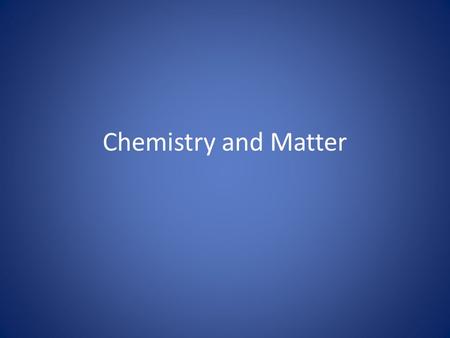 Chemistry and Matter. Chemistry: The Central Science Chemistry is the study of matter and the changes it undergoes A basic understanding of chemistry.