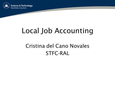 Local Job Accounting Cristina del Cano Novales STFC-RAL.