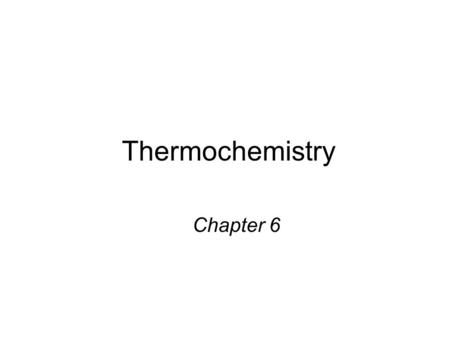 Thermochemistry Chapter 6. Thermochemistry is the study of heat change in chemical reactions.