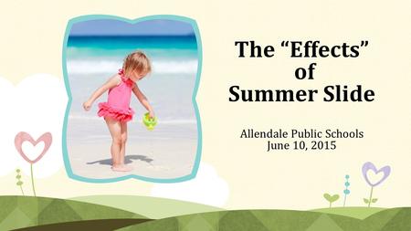 The “Effects” of Summer Slide Allendale Public Schools June 10, 2015.