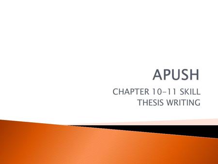 CHAPTER 10-11 SKILL THESIS WRITING.  It is an answer to the question.  Usually one sentence.  Usually at the end of the introductory paragraph.  Approximately.