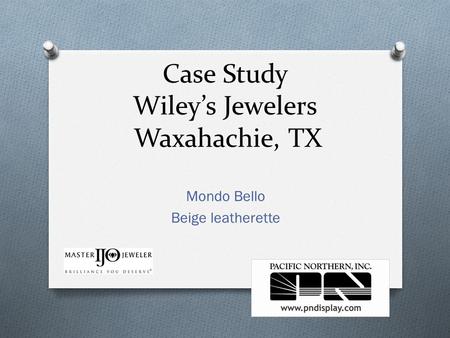 Case Study Wiley’s Jewelers Waxahachie, TX Mondo Bello Beige leatherette.
