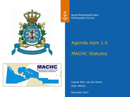 Captain Marc van der Donck Chair MACHC December 2015 Hydrographic Service Agenda item 1.6 MACHC Statutes.