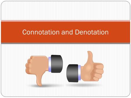 Connotation and Denotation. Definition Denotation is the dictionary and literal definition of a word. Connotation is the emotional / contextual / cultural.