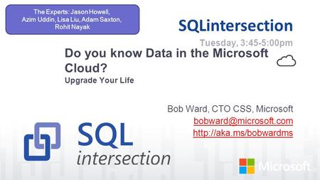 SQLintersection Do you know Data in the Microsoft Cloud? Upgrade Your Life Bob Ward, CTO CSS, Microsoft  Tuesday,