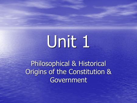 Unit 1 Philosophical & Historical Origins of the Constitution & Government.