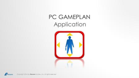 Copyright 2014 by Persona GLOBAL, Inc. All rights reserved PC GAMEPLAN Application.