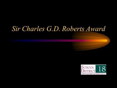Sir Charles G.D. Roberts Award. To the Teacher: This PowerPoint presentation is designed to introduce you and your students to the Sir Charles GD Roberts.