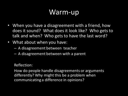 Warm-up When you have a disagreement with a friend, how does it sound? What does it look like? Who gets to talk and when? Who gets to have the last word?