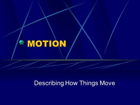 MOTION Describing How Things Move. Motion Also called Kinematics Measured as a change in position Distances can be positive or negative Depends on the.
