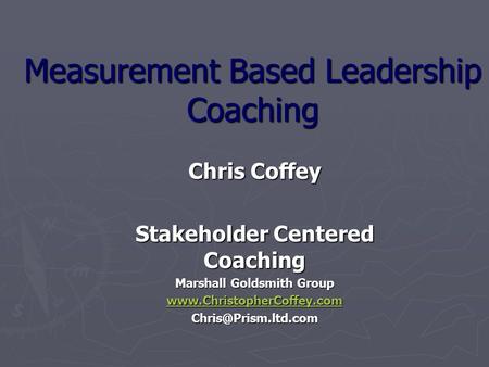 Measurement Based Leadership Coaching Chris Coffey Stakeholder Centered Coaching Marshall Goldsmith Group