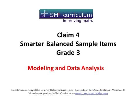 Questions courtesy of the Smarter Balanced Assessment Consortium Item Specifications – Version 3.0 Slideshow organized by SMc Curriculum – www.ccssmathactivities.comwww.ccssmathactivities.com.