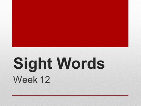 Sight Words Week 12. Parents, Have your child practice reading the grid to you several times this week. Prompt your child to point under each word as.