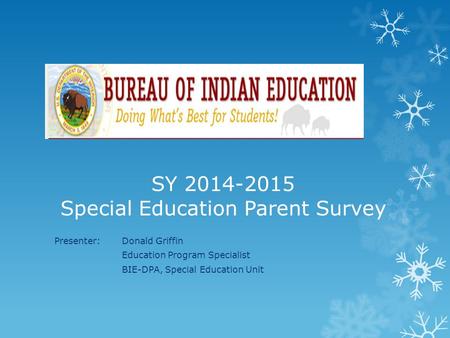 SY 2014-2015 Special Education Parent Survey Presenter: Donald Griffin Education Program Specialist BIE-DPA, Special Education Unit.