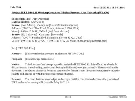 Doc.: IEEE 802.15-04/189r1 Submission July 2004 Jon Adams, Freescale Slide 1 Project: IEEE P802.15 Working Group for Wireless Personal Area Networks (WPANs)