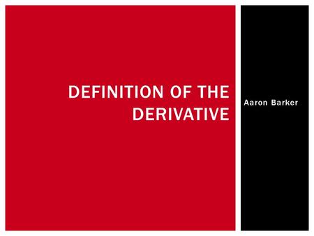 Aaron Barker DEFINITION OF THE DERIVATIVE.  The Definition of the Derivative can be used to find the derivative of polynomials and exponential functions.