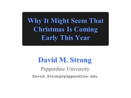 David M. Strong Pepperdine University Why It Might Seem That Christmas Is Coming Early This Year.