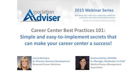 Career Center Best Practices 101: Simple and easy-to-implement secrets that can make your career center a success! Carrie McIntyre Sr. Director, Business.