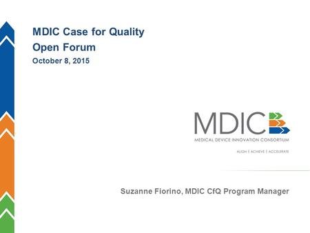 1 Suzanne Fiorino, MDIC CfQ Program Manager MDIC Case for Quality Open Forum October 8, 2015.