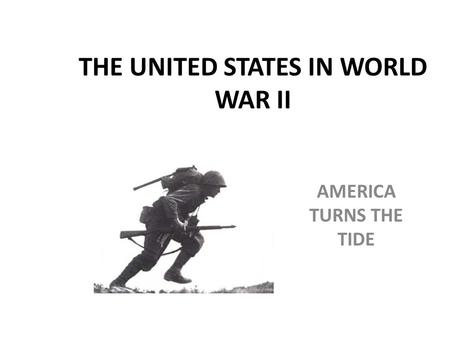 AMERICA TURNS THE TIDE THE UNITED STATES IN WORLD WAR II.