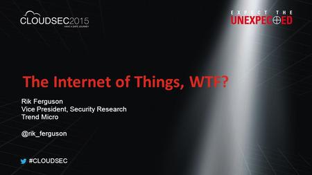 The Internet of Things, WTF? Rik Ferguson Vice President, Security Research Trend #CLOUDSEC.