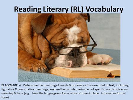 Reading Literary (RL) Vocabulary ELACC9-10RL4: Determine the meaning of words & phrases as they are used in text, including figurative & connotative meanings;