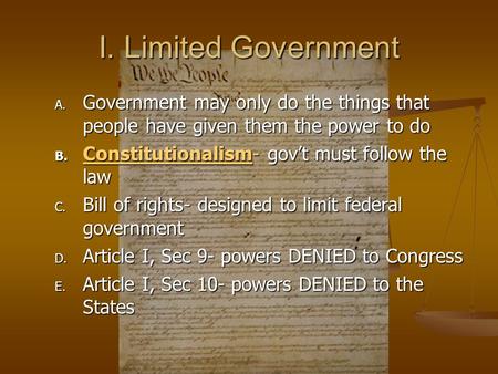 I. Limited Government A. Government may only do the things that people have given them the power to do B. Constitutionalism- gov’t must follow the law.