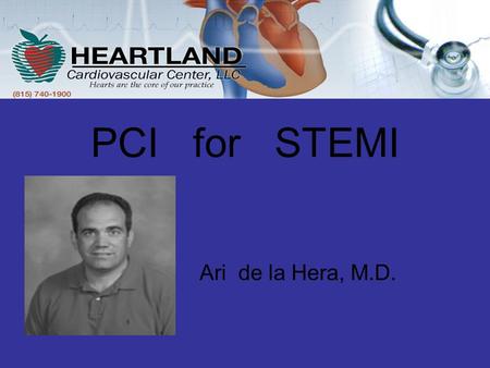 PCI for STEMI Ari de la Hera, M.D..