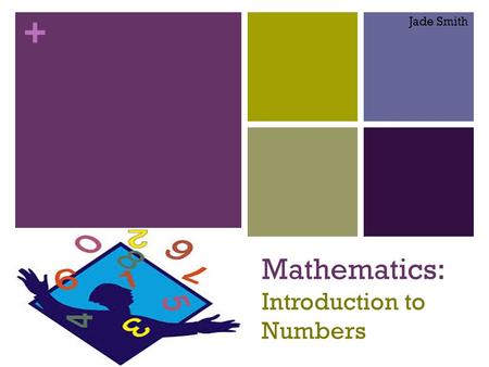 + Mathematics: Introduction to Numbers Jade Smith.
