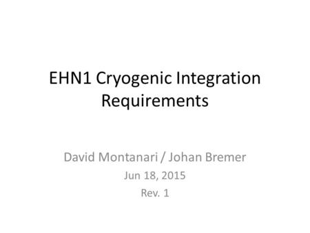 EHN1 Cryogenic Integration Requirements David Montanari / Johan Bremer Jun 18, 2015 Rev. 1.
