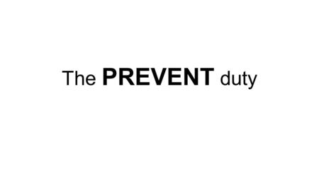 The PREVENT duty. What is PREVENT? The Prevent strategy 1, published by the Government in 2011, is part of our overall counter-terrorism strategy, CONTEST.