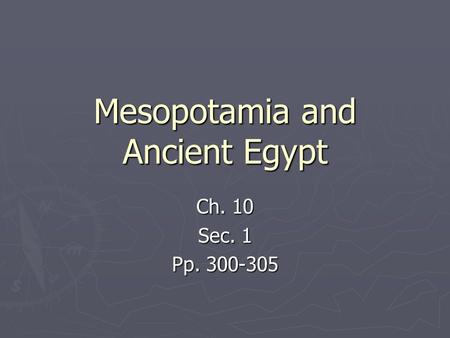 Mesopotamia and Ancient Egypt Ch. 10 Sec. 1 Pp. 300-305.