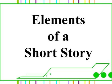 Elements of a Short Story. Overview A short story is similar to a good recipe. It needs the best ingredients for you to enjoy it. Elements of a Short.