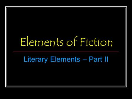 Elements of Fiction Literary Elements – Part II. Plot, Exposition, Complications Plot: A series of related events that make up a story Exposition: The.