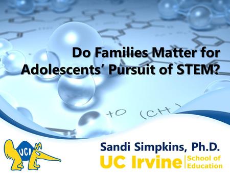 Sandi Simpkins, Ph.D. Do Families Matter for Adolescents’ Pursuit of STEM?