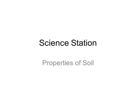 Science Station Properties of Soil. Welcome Hello students!! Welcome to today’s lesson. We will discuss: the properties of soil, including texture and.