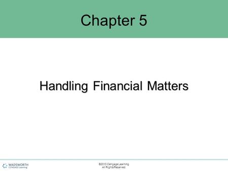 Handling Financial Matters Chapter 5 ©2013 Cengage Learning. All Rights Reserved.