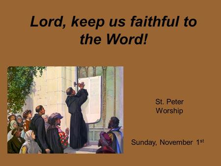 Lord, keep us faithful to the Word! St. Peter Worship Sunday, November 1 st.