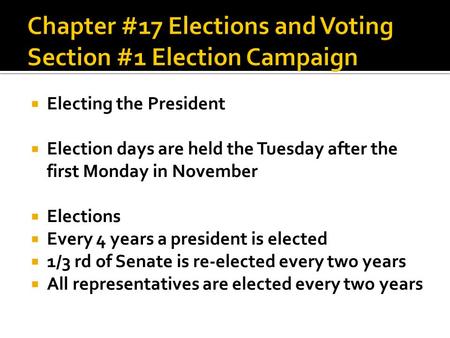  Electing the President  Election days are held the Tuesday after the first Monday in November  Elections  Every 4 years a president is elected  1/3.