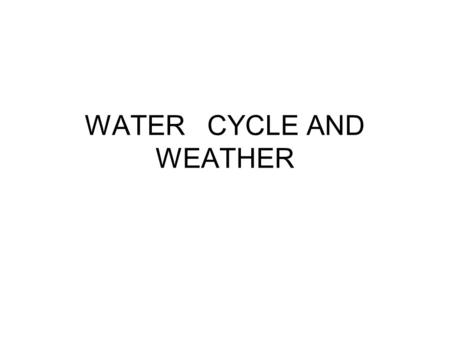 WATER CYCLE AND WEATHER. Evaporation is when the sun heats up water in rivers or lakes or the ocean and turns it into vapor or steam. The water vapor.