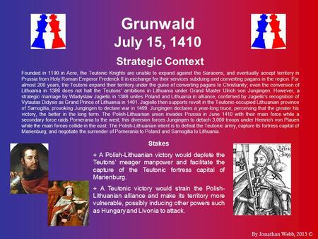 Grunwald July 15, 1410 Strategic Context Founded in 1190 in Acre, the Teutonic Knights are unable to expand against the Saracens, and eventually accept.