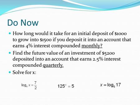 Do Now How long would it take for an initial deposit of $1000 to grow into $1500 if you deposit it into an account that earns 4% interest compounded monthly?